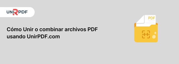 Cómo unir o combinar archivos PDF usando Unirpdf.com